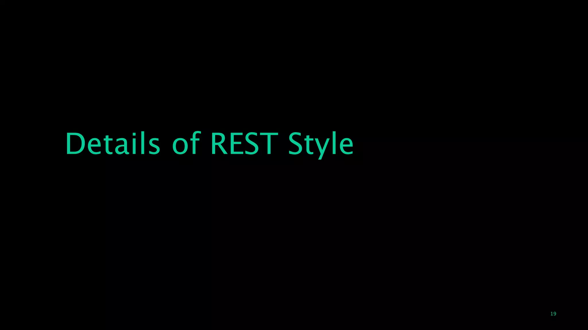 19
Details of REST Style
 