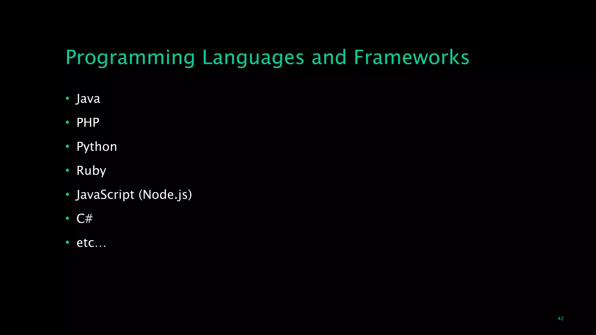 42
Programming Languages and Frameworks
• Java
• PHP
• Python
• Ruby
• JavaScript (Node.js)
• C#
• etc…
 
