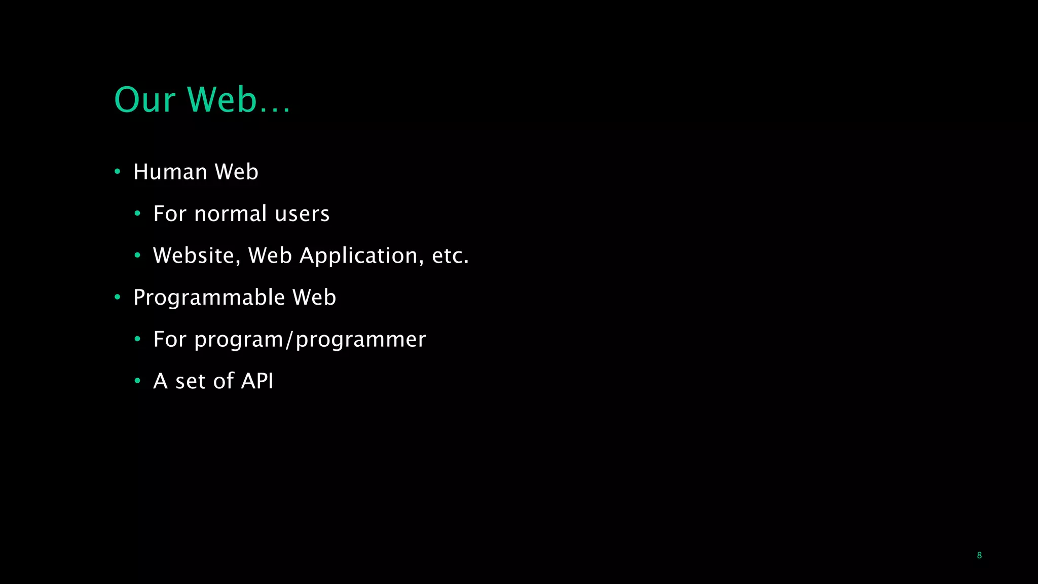 8
Our Web…
• Human Web
• For normal users
• Website, Web Application, etc.
• Programmable Web
• For program/programmer
• A set of API
 