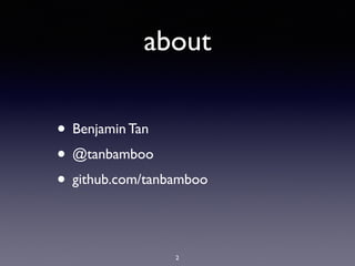 about
• Benjamin Tan
• @tanbamboo
• github.com/tanbamboo
2
 