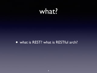 what?
• what is REST? what is RESTful arch?
4
 