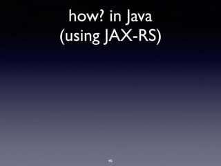 how? in Java
(using JAX-RS)
40
 