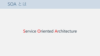 SOA とは
Service Oriented Architecture
 