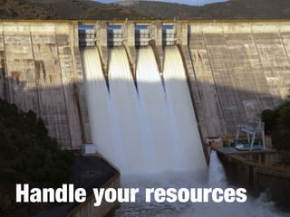 Handle your resources
 
