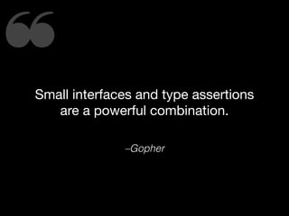 ❝Small interfaces and type assertions
are a powerful combination.
–Gopher
 