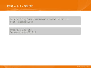 REST – 1x1 - DELETE



  DELETE /blog/restful-webservices-2 HTTP/1.1
  Host: example.com


  HTTP/1.1 200 OK
  Server: nginx/1.0.6




                                                Mayflower GmbH I 24
 