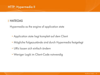 HTTP: Hypermedia II



I HATEOAS
 Hypermedia as the engine of application state


  · Application state liegt komplett auf dem Client
  · Mögliche Folgezustände sind durch Hypermedia festgelegt
  · URIs lassen sich einfach ändern
  · Weniger Logik im Client-Code notwendig


                                                              Mayflower GmbH I 31
 