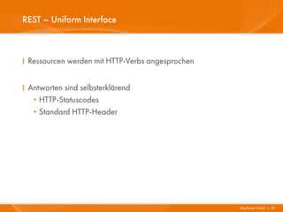 REST – Uniform Interface



I Ressourcen werden mit HTTP-Verbs angesprochen


I Antworten sind selbsterklärend
   · HTTP-Statuscodes
   · Standard HTTP-Header




                                                  Mayflower GmbH I 38
 