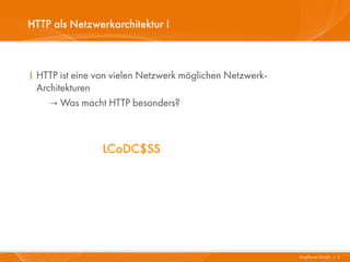 HTTP als Netzwerkarchitektur I



I HTTP ist eine von vielen Netzwerk möglichen Netzwerk-
  Architekturen
     → Was macht HTTP besonders?



                LCoDC$SS




                                                          Mayflower GmbH I 5
 