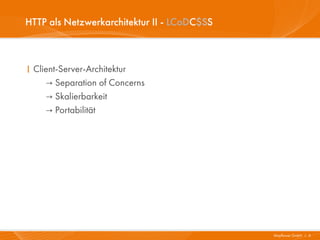 HTTP als Netzwerkarchitektur II - LCoDC$SS



I Client-Server-Architektur
     → Separation of Concerns
     → Skalierbarkeit
     → Portabilität




                                             Mayflower GmbH I 6
 
