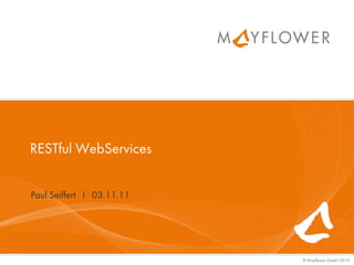 RESTful WebServices


Paul Seiffert I 03.11.11




                           © Mayflower GmbH 2010
 
