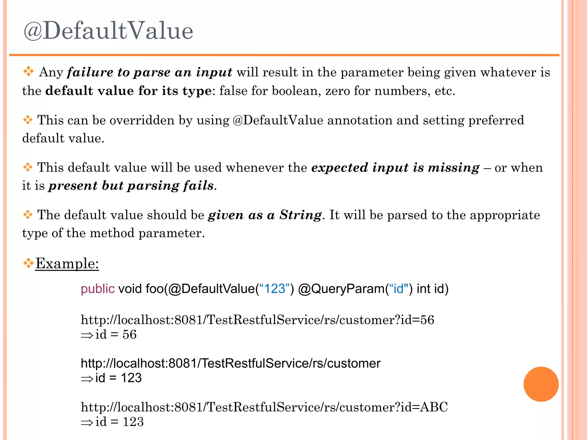Extracting Context Information - @Context
 To extract ServletConfig, ServletContext, HttpServletRequest and
HttpServletResponse from a Web application context

 Examples:
    @GET
    public String get(@Context UriInfo ui) {
         MultivaluedMap<String, String> queryParams = ui.getQueryParameters();

        MultivaluedMap<String, String> pathParams = ui.getPathParameters();

    }


    @GET
    public String get(@Context HttpHeaders hh) {
         MultivaluedMap<String, String> headerParams = hh.getRequestHeaders();

        Map<String, Cookie> pathParams = hh.getCookies();

    }
 