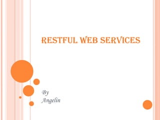 Restful
  web
services
    By
  Angelin
 