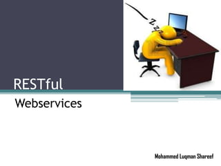 RESTful
Webservices
Mohammed Luqman Shareef
 