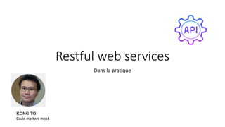 Restful web services
Dans la pratique
KONG TO
Code matters most
 