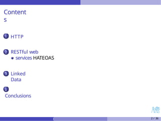 Content
s
1 HTTP
2 RESTful web
services HATEOAS
3 Linked
Data
4
Conclusions
) 2 / 36
 