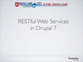 RESTful Web Services
    in Drupal 7
 