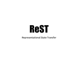 ReST
Representational State Transfer
 