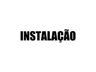 INSTALAÇÃO
 