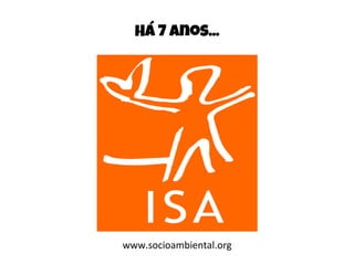 Há 7 anos...
1998
www.socioambiental.org
 
