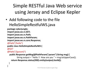 Simple RESTful Java Web service
using Jersey and Eclipse Kepler
• Add following code to the file
HelloSimpleRestfulWS.java...