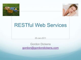 RESTful Web Services

           20-Jan-2011


        Gordon Dickens
   gordon@gordondickens.com
 
