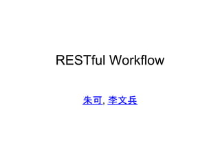 RESTful Workflow

    朱可, 李文兵
 