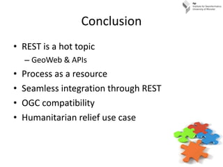 Conclusion <ul><li>REST is a hot topic </li></ul><ul><ul><li>GeoWeb & APIs </li></ul></ul><ul><li>Process as a resource </...