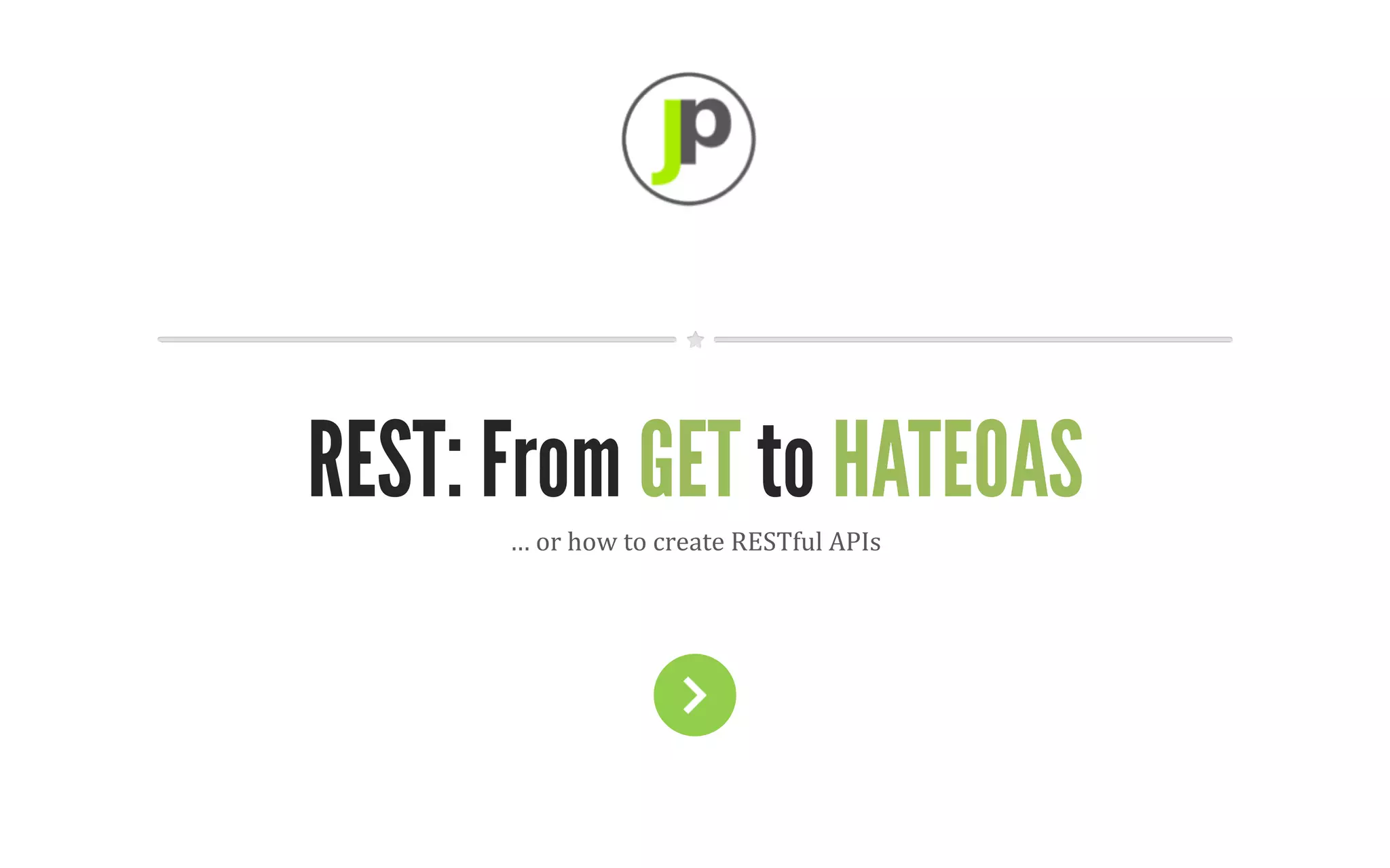 JPoint	
  




REST: From GET to HATEOAS
      …	
  or	
  how	
  to	
  create	
  RESTful	
  APIs	
  
 