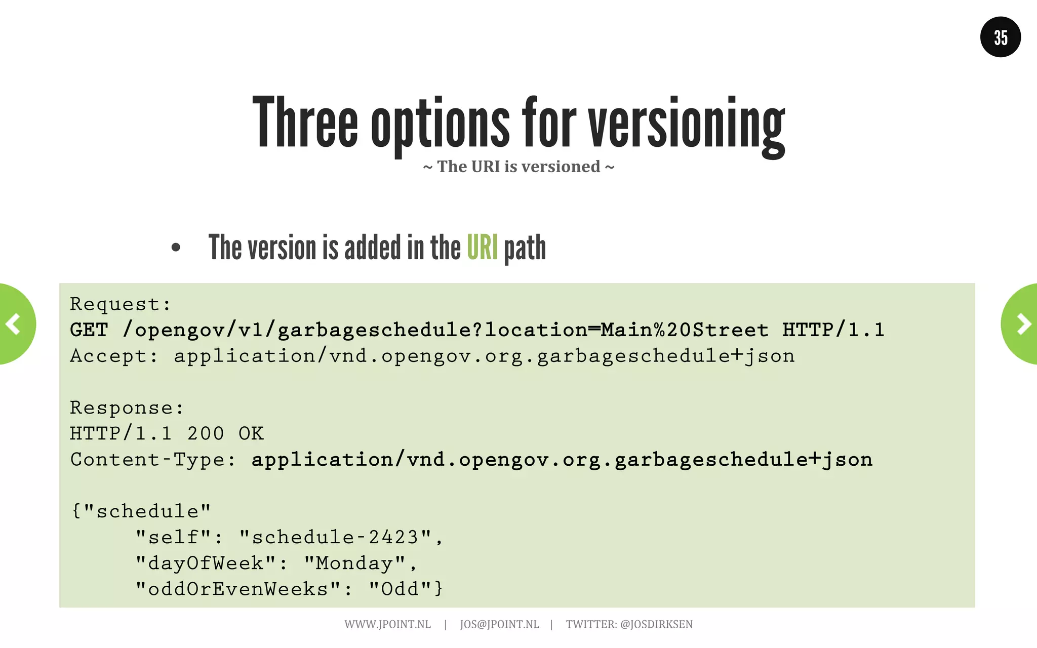 35




eBay: API should help the client
             ~	
  just	
  like	
  a	
  browser	
  does	
  using	
  links	
  ~	
  




      WWW.JPOINT.NL	
  	
  	
  	
  	
  |	
  	
  	
  	
  	
  JOS@JPOINT.NL	
  	
  	
  	
  |	
  	
  	
  	
  	
  TWITTER:	
  @JOSDIRKSEN	
  
 