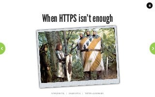 46




When HTTPS isn’t enough




   WWW.JPOINT.NL	
  	
  	
  	
  	
  |	
  	
  	
  	
  	
  JOS@JPOINT.NL	
  	
  	
  	
  |	
  	
  	
  	
  	
  TWITTER:	
  @JOSDIRKSEN	
  
 