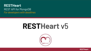 RESTHeart
RESTHeart
REST API for MongoDB
For developers with deadlines
RESTHeart v5
 