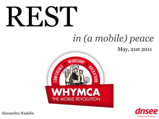 REST
                     in (a mobile) peace
                               May, 21st 2011




Alessandro Nadalin
 