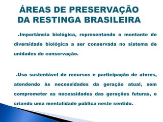 .Importância biológica, representando o montante de

diversidade biológica a ser conservada no sistema de

unidades de conservação.



.Uso sustentável de recursos e participação de atores,

atendendo às necessidades da geração atual, sem

comprometer as necessidades das gerações futuras, e

criando uma mentalidade pública neste sentido.
 