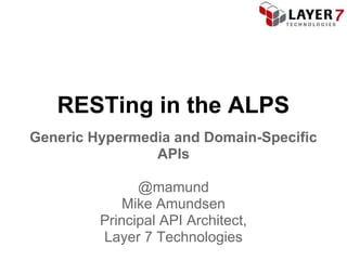 RESTing in the ALPS
Generic Hypermedia and Domain-Specific
                APIs

               @mamund
             Mike Amundsen
         Principal API Architect,
         Layer 7 Technologies
 