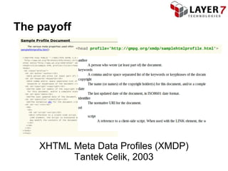 The payoff




    XHTML Meta Data Profiles (XMDP)
          Tantek Celik, 2003
 