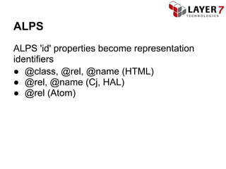 ALPS
ALPS 'id' properties become representation
identifiers
● @class, @rel, @name (HTML)
● @rel, @name (Cj, HAL)
● @rel (Atom)
 