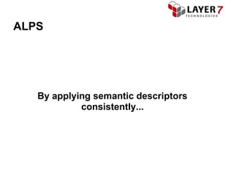 ALPS




   By applying semantic descriptors
            consistently...
 