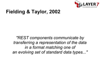 Fielding & Taylor, 2002




    "REST components communicate by
  transferring a representation of the data
        in a format matching one of
  an evolving set of standard data types..."
 