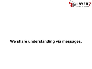 We share understanding via messages.
 
