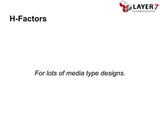 H-Factors




      For lots of media type designs.
 