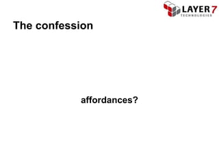 The confession




           affordances?
 