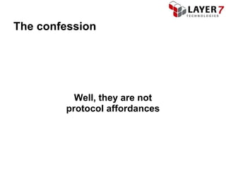 The confession




          Well, they are not
        protocol affordances
 