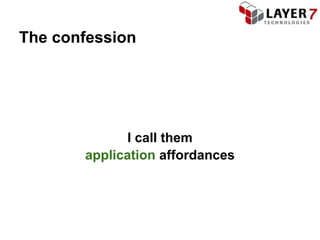 The confession




              I call them
       application affordances
 