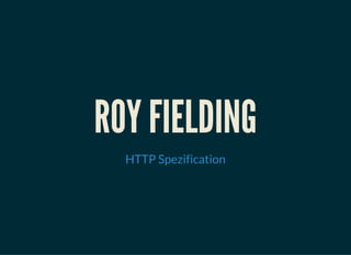 ROY FIELDING
HTTP Spezification
 
