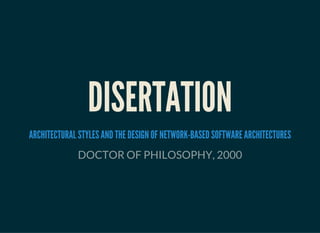 DISERTATION
ARCHITECTURAL STYLES AND THE DESIGN OF NETWORK-BASED SOFTWARE ARCHITECTURES
DOCTOR OF PHILOSOPHY, 2000
 