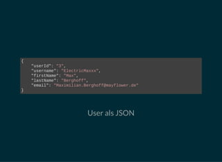 {
    "userId": "3",
    "username": "ElectricMaxxx",
    "firstName": "Max",
    "lastName": "Berghoff",
    "email": "Maximilian.Berghoff@mayflower.de"
}
User als JSON
 