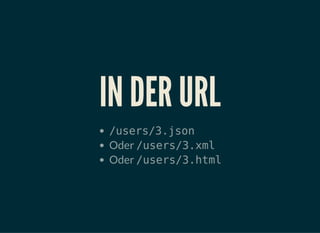 IN DER URL
/users/3.json
Oder /users/3.xml
Oder /users/3.html
 