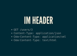IM HEADER
GET /users/3
Content-Type: application/json
Oder Content-Type: application/xml
Oder Content-Type: text/html
 