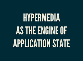 HYPERMEDIA
AS THE ENGINE OF
APPLICATION STATE
 